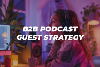 B2B Podcast Guest Strategy