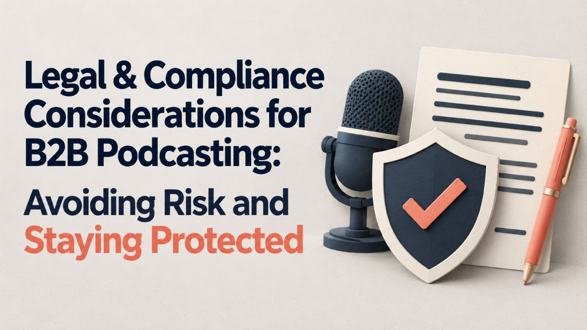 Legal & Compliance Considerations for B2B Podcasting