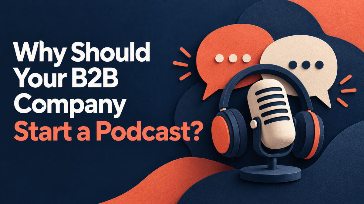 Why Should Your B2B Company Start a Podcast
